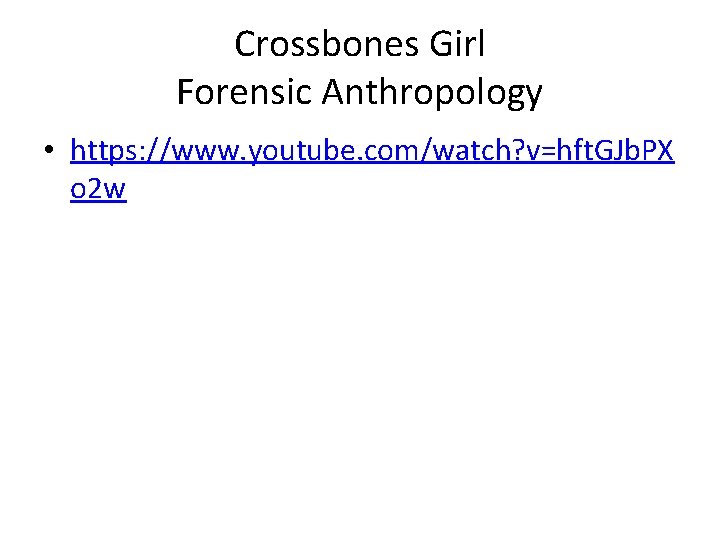 Crossbones Girl Forensic Anthropology • https: //www. youtube. com/watch? v=hft. GJb. PX o 2