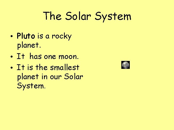 The Solar System • Pluto is a rocky planet. • It has one moon.