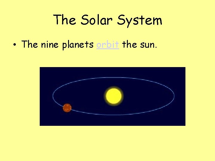 The Solar System • The nine planets orbit the sun. 