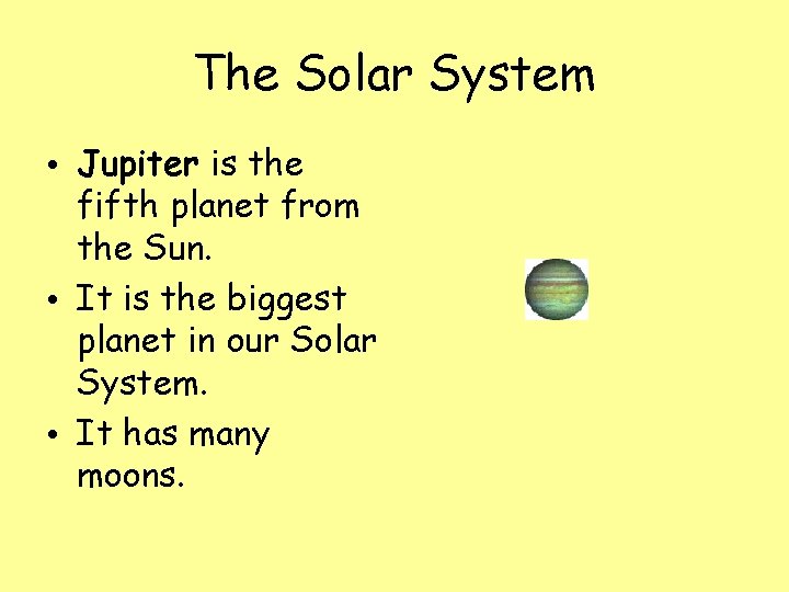 The Solar System • Jupiter is the fifth planet from the Sun. • It