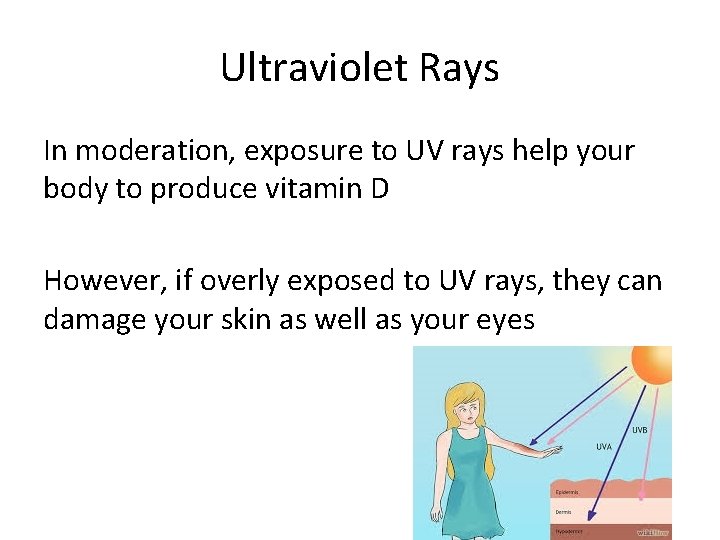 Ultraviolet Rays In moderation, exposure to UV rays help your body to produce vitamin