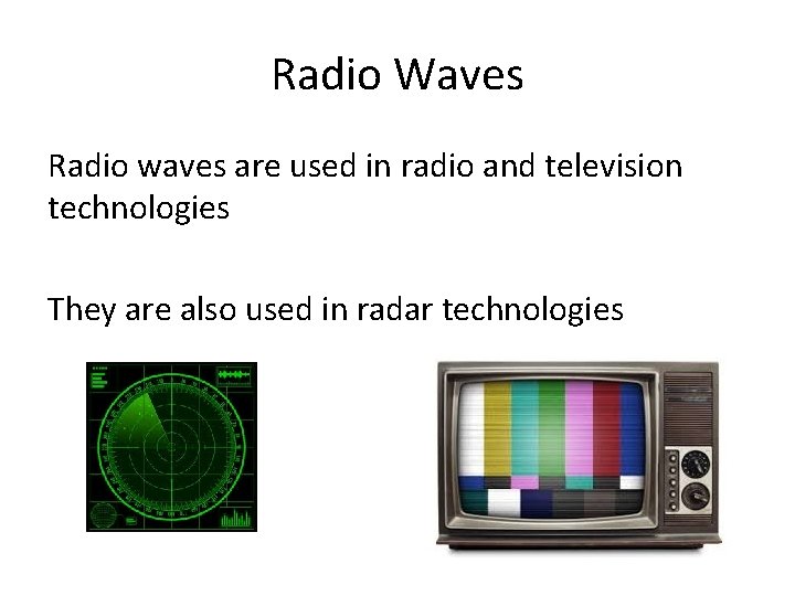 Radio Waves Radio waves are used in radio and television technologies They are also