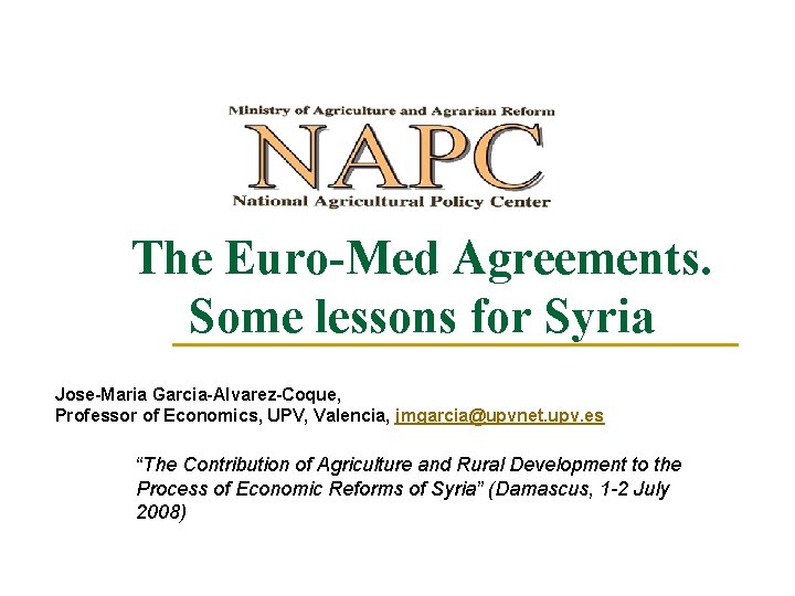 The Euro-Med Agreements. Some lessons for Syria Jose-Maria Garcia-Alvarez-Coque, Professor of Economics, UPV, Valencia,