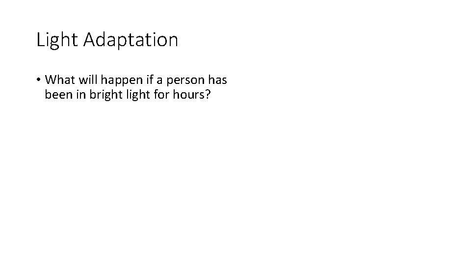 Light Adaptation • What will happen if a person has been in bright light