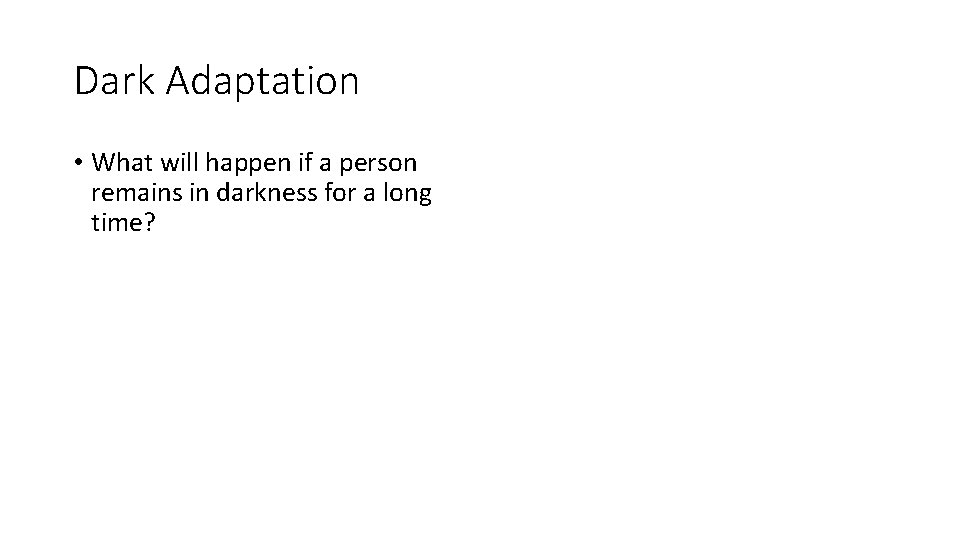 Dark Adaptation • What will happen if a person remains in darkness for a