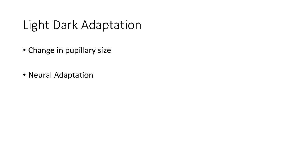 Light Dark Adaptation • Change in pupillary size • Neural Adaptation 