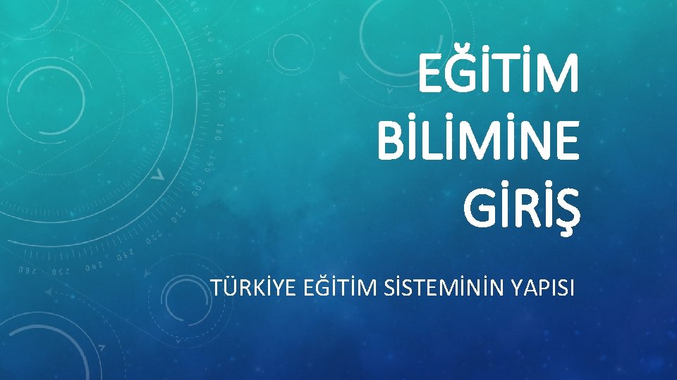 EĞİTİM BİLİMİNE GİRİŞ TÜRKİYE EĞİTİM SİSTEMİNİN YAPISI 