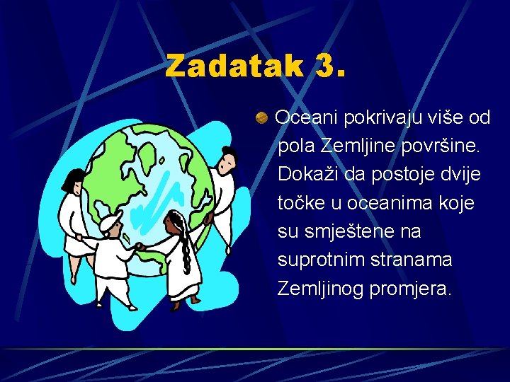 Zadatak 3. Oceani pokrivaju više od pola Zemljine površine. Dokaži da postoje dvije točke