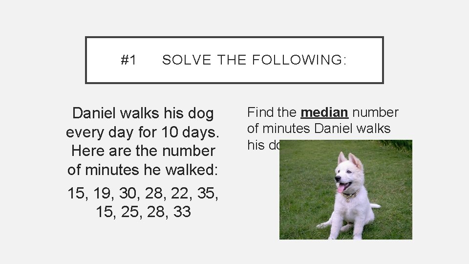 #1 SOLVE THE FOLLOWING: Daniel walks his dog every day for 10 days. Here