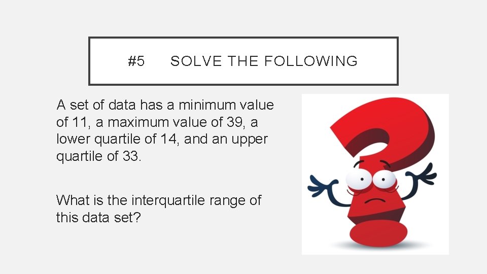 #5 SOLVE THE FOLLOWING A set of data has a minimum value of 11,