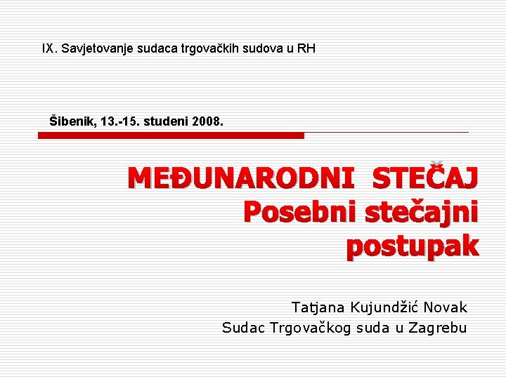 IX. Savjetovanje sudaca trgovačkih sudova u RH Šibenik, 13. -15. studeni 2008. MEĐUNARODNI STEČAJ