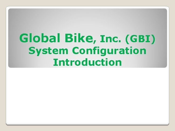 Global Bike, Inc. (GBI) System Configuration Introduction 