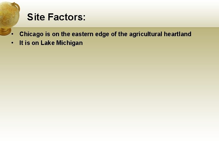 Site Factors: • Chicago is on the eastern edge of the agricultural heartland •