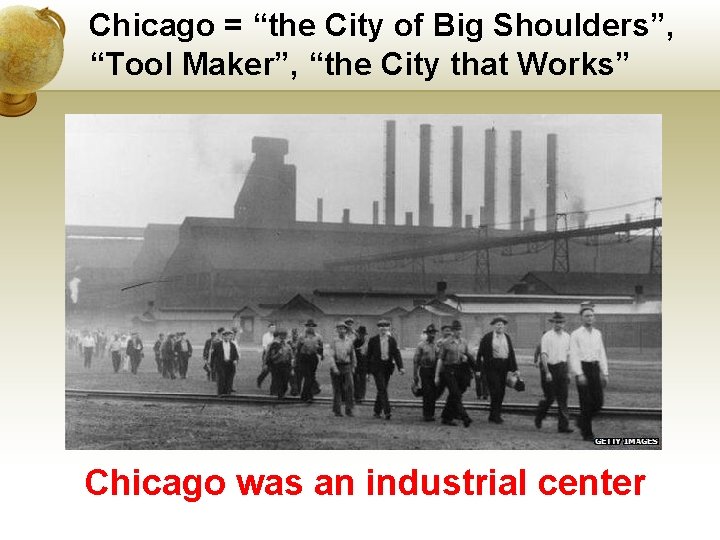 Chicago = “the City of Big Shoulders”, “Tool Maker”, “the City that Works” Chicago