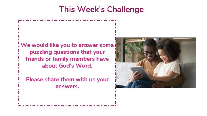 This Week’s Challenge We would like you to answer some puzzling questions that your