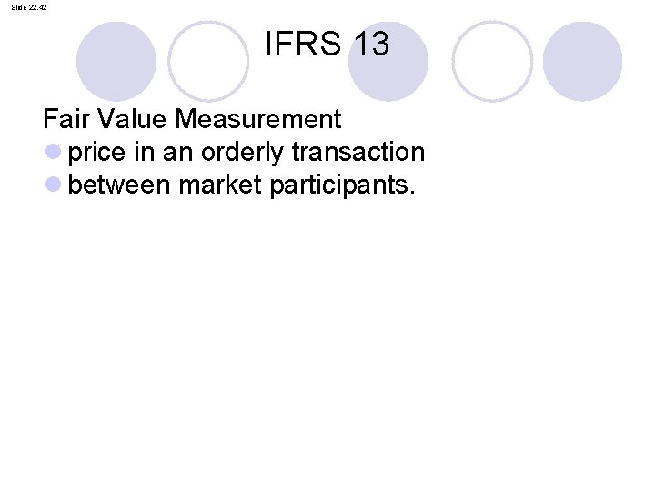 Slide 22. 42 IFRS 13 Fair Value Measurement l price in an orderly transaction