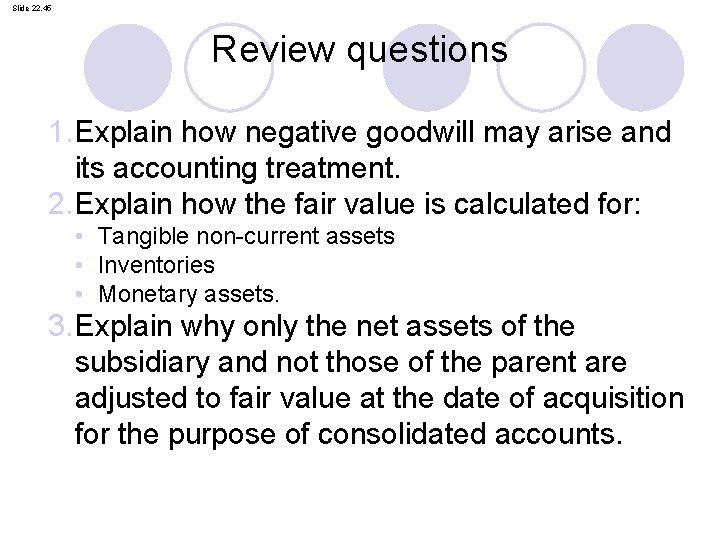 Slide 22. 45 Review questions 1. Explain how negative goodwill may arise and its