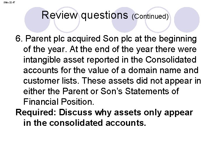 Slide 22. 47 Review questions (Continued) 6. Parent plc acquired Son plc at the