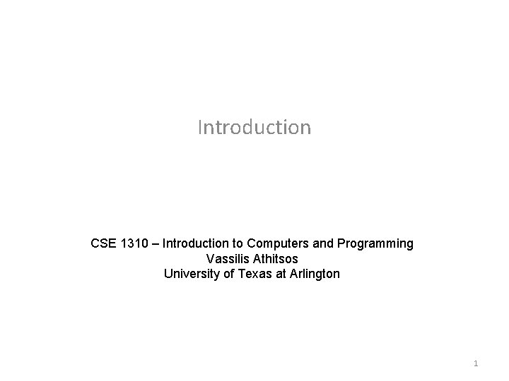 Introduction CSE 1310 – Introduction to Computers and Programming Vassilis Athitsos University of Texas