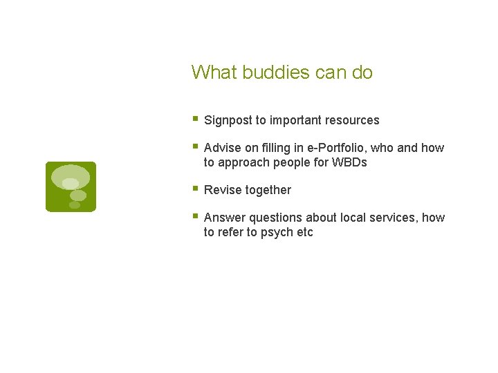 What buddies can do § Signpost to important resources § Advise on filling in