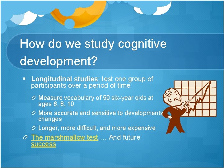How do we study cognitive development? § Longitudinal studies: test one group of participants How do we study cognitive development? § Longitudinal studies: test one group of participants