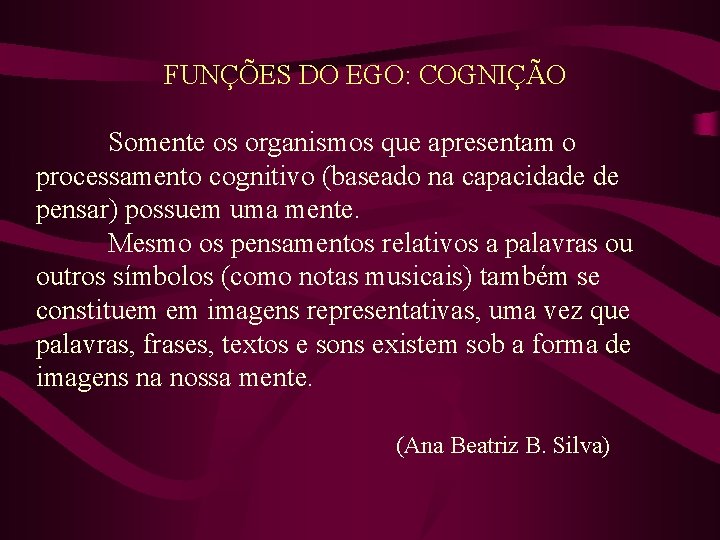 FUNÇÕES DO EGO: COGNIÇÃO Somente os organismos que apresentam o processamento cognitivo (baseado na