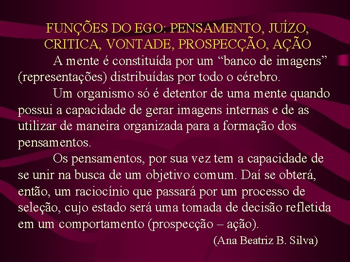 FUNÇÕES DO EGO: PENSAMENTO, JUÍZO, CRITICA, VONTADE, PROSPECÇÃO, AÇÃO A mente é constituída por