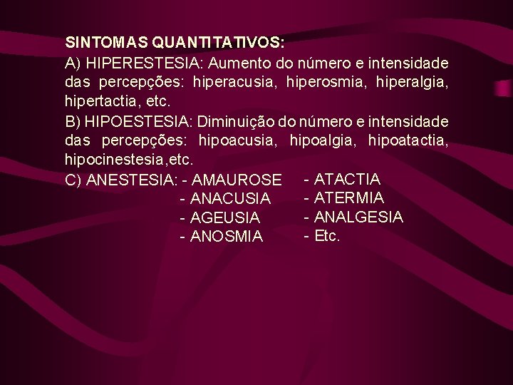 SINTOMAS QUANTITATIVOS: A) HIPERESTESIA: Aumento do número e intensidade das percepções: hiperacusia, hiperosmia, hiperalgia,