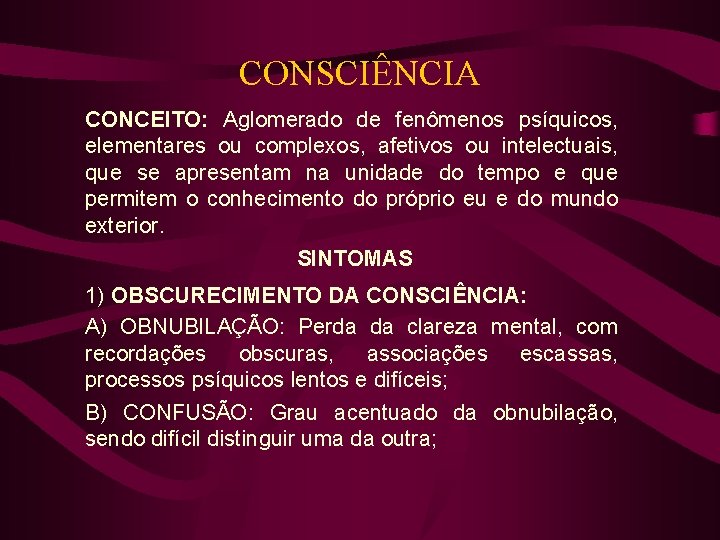 CONSCIÊNCIA CONCEITO: Aglomerado de fenômenos psíquicos, elementares ou complexos, afetivos ou intelectuais, que se