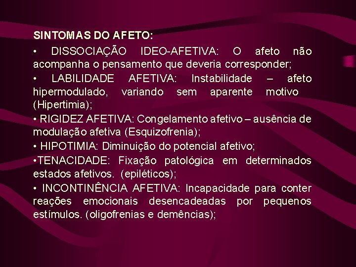 SINTOMAS DO AFETO: • DISSOCIAÇÃO IDEO-AFETIVA: O afeto não acompanha o pensamento que deveria