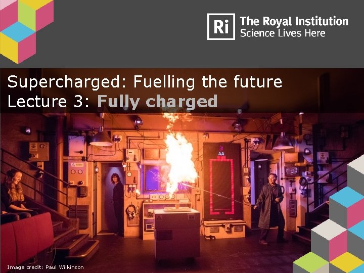 Supercharged: Fuelling the future Lecture 3: Fully charged Image credit: Paul Wilkinson 