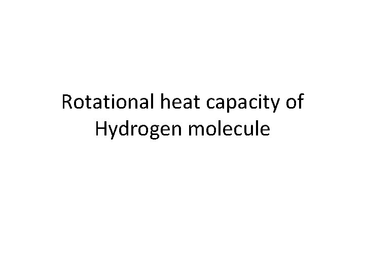 Rotational heat capacity of Hydrogen molecule 