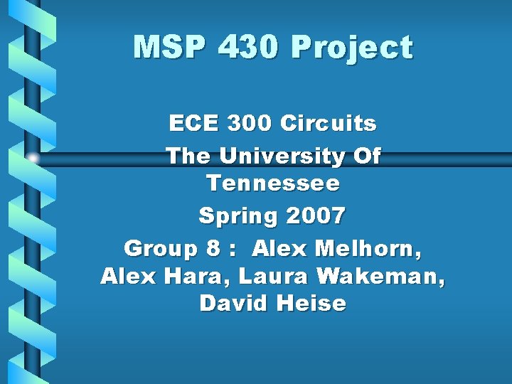 MSP 430 Project ECE 300 Circuits The University Of Tennessee Spring 2007 Group 8