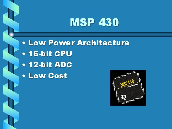 MSP 430 • Low Power Architecture • 16 -bit CPU • 12 -bit ADC
