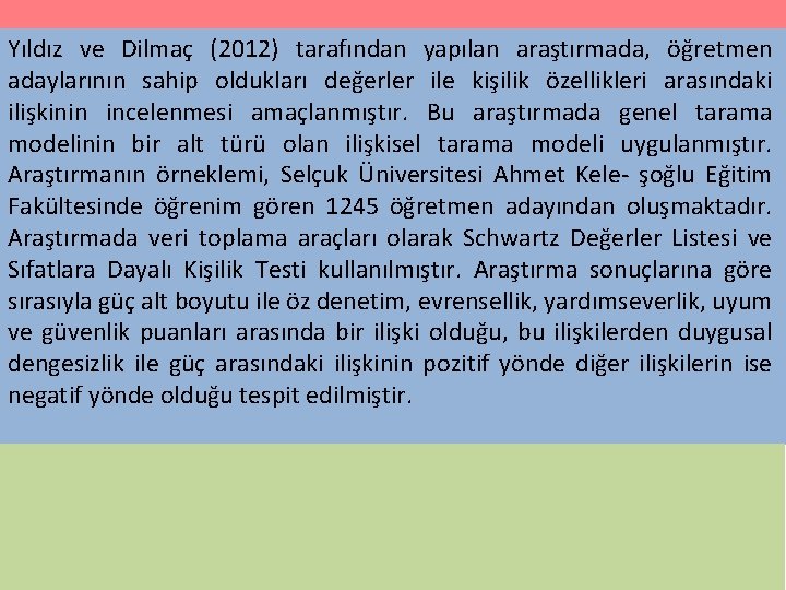 Yıldız ve Dilmaç (2012) tarafından yapılan araştırmada, öğretmen adaylarının sahip oldukları değerler ile kişilik