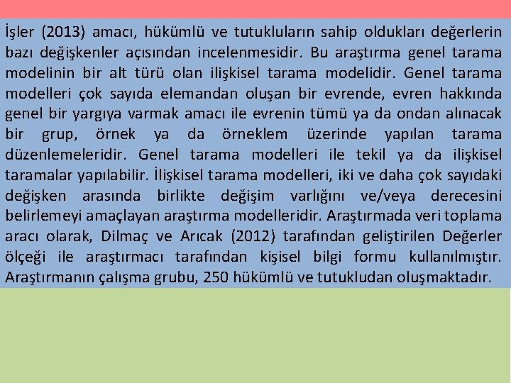 İşler (2013) amacı, hükümlü ve tutukluların sahip oldukları değerlerin bazı değişkenler açısından incelenmesidir. Bu