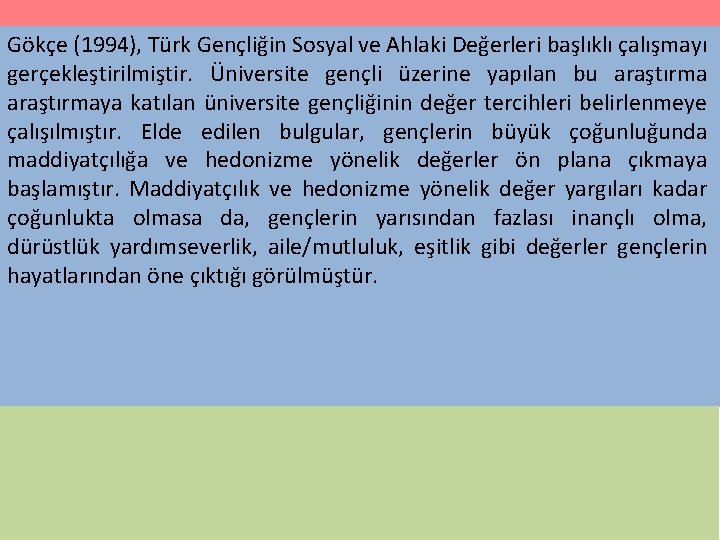 Gökçe (1994), Türk Gençliğin Sosyal ve Ahlaki Değerleri başlıklı çalışmayı gerçekleştirilmiştir. Üniversite gençli üzerine