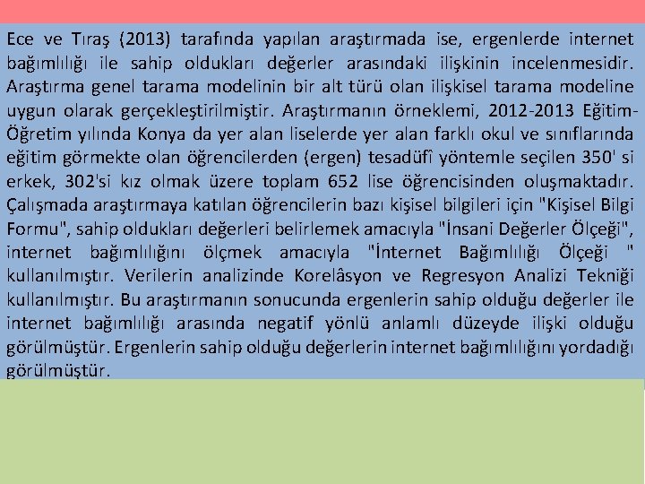 Ece ve Tıraş (2013) tarafında yapılan araştırmada ise, ergenlerde internet bağımlılığı ile sahip oldukları