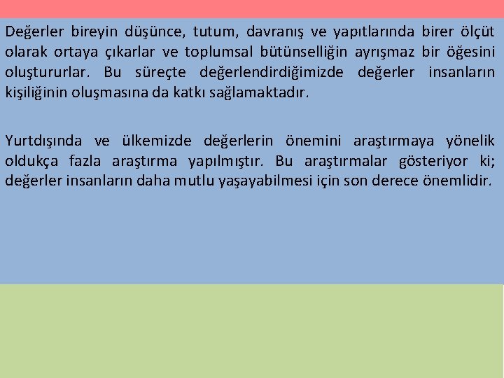 Değerler bireyin düşünce, tutum, davranış ve yapıtlarında birer ölçüt olarak ortaya çıkarlar ve toplumsal