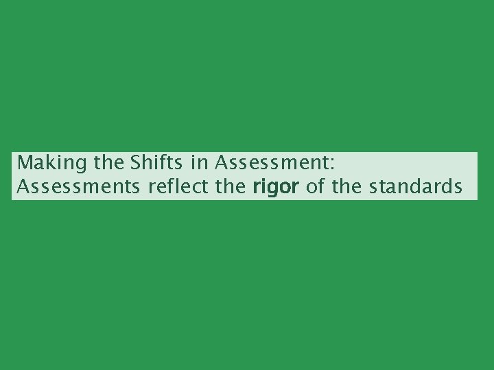 Making the Shifts in Assessment: Assessments reflect the rigor of the standards 