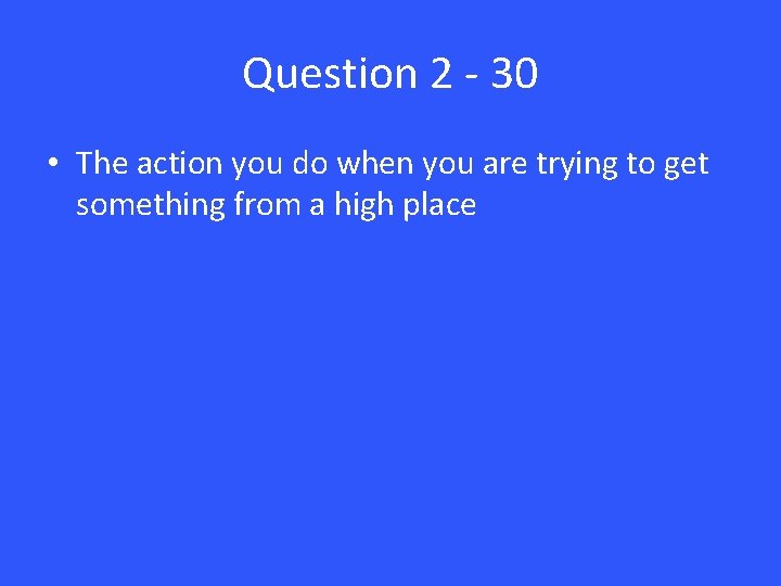 Question 2 - 30 • The action you do when you are trying to