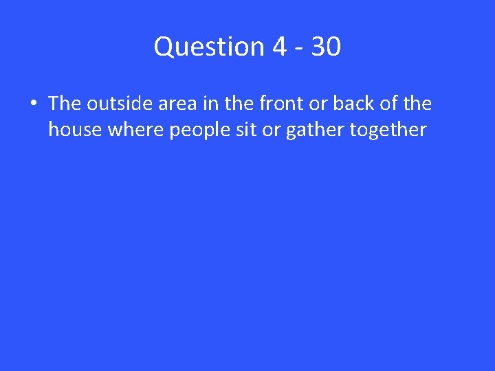 Question 4 - 30 • The outside area in the front or back of