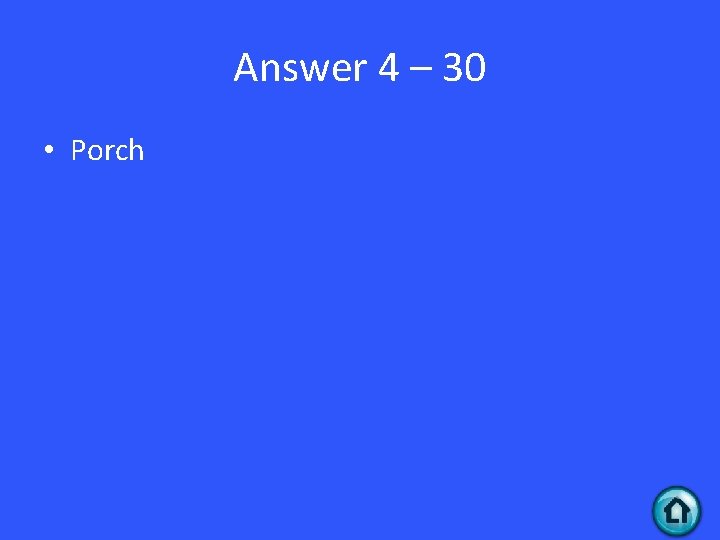 Answer 4 – 30 • Porch 