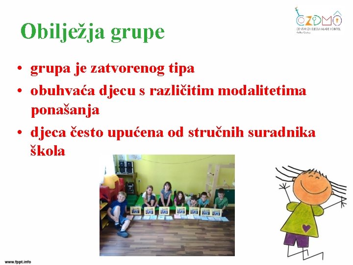 Obilježja grupe • grupa je zatvorenog tipa • obuhvaća djecu s različitim modalitetima ponašanja