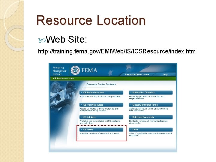 Resource Location Web Site: http: //training. fema. gov/EMIWeb/IS/ICSResource/index. htm 