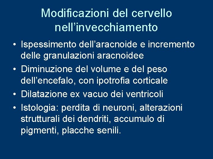 Modificazioni del cervello nell’invecchiamento • Ispessimento dell’aracnoide e incremento delle granulazioni aracnoidee • Diminuzione