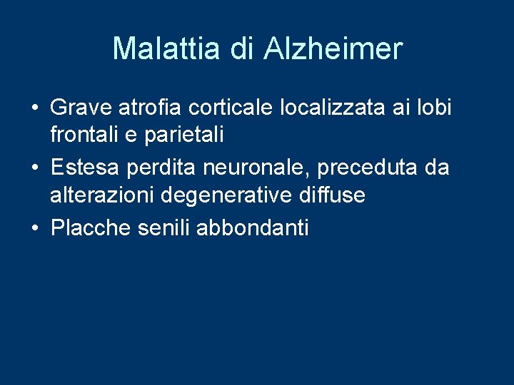 Malattia di Alzheimer • Grave atrofia corticale localizzata ai lobi frontali e parietali •