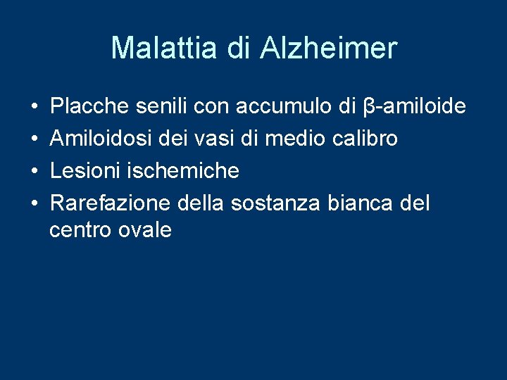 Malattia di Alzheimer • • Placche senili con accumulo di β-amiloide Amiloidosi dei vasi