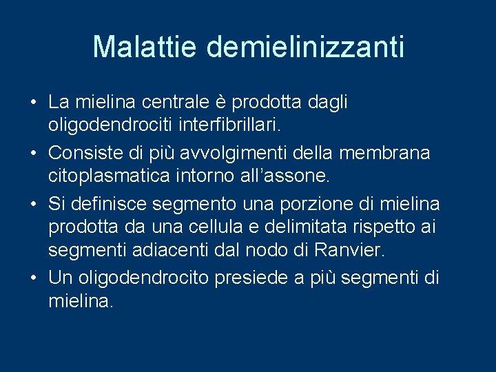 Malattie demielinizzanti • La mielina centrale è prodotta dagli oligodendrociti interfibrillari. • Consiste di