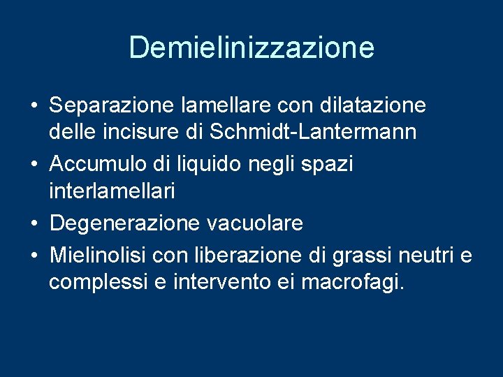 Demielinizzazione • Separazione lamellare con dilatazione delle incisure di Schmidt-Lantermann • Accumulo di liquido